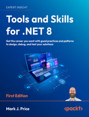 Tools and Skills for .NET 8. Get the career you want with good practices and patterns to design, debug, and test your solutions 